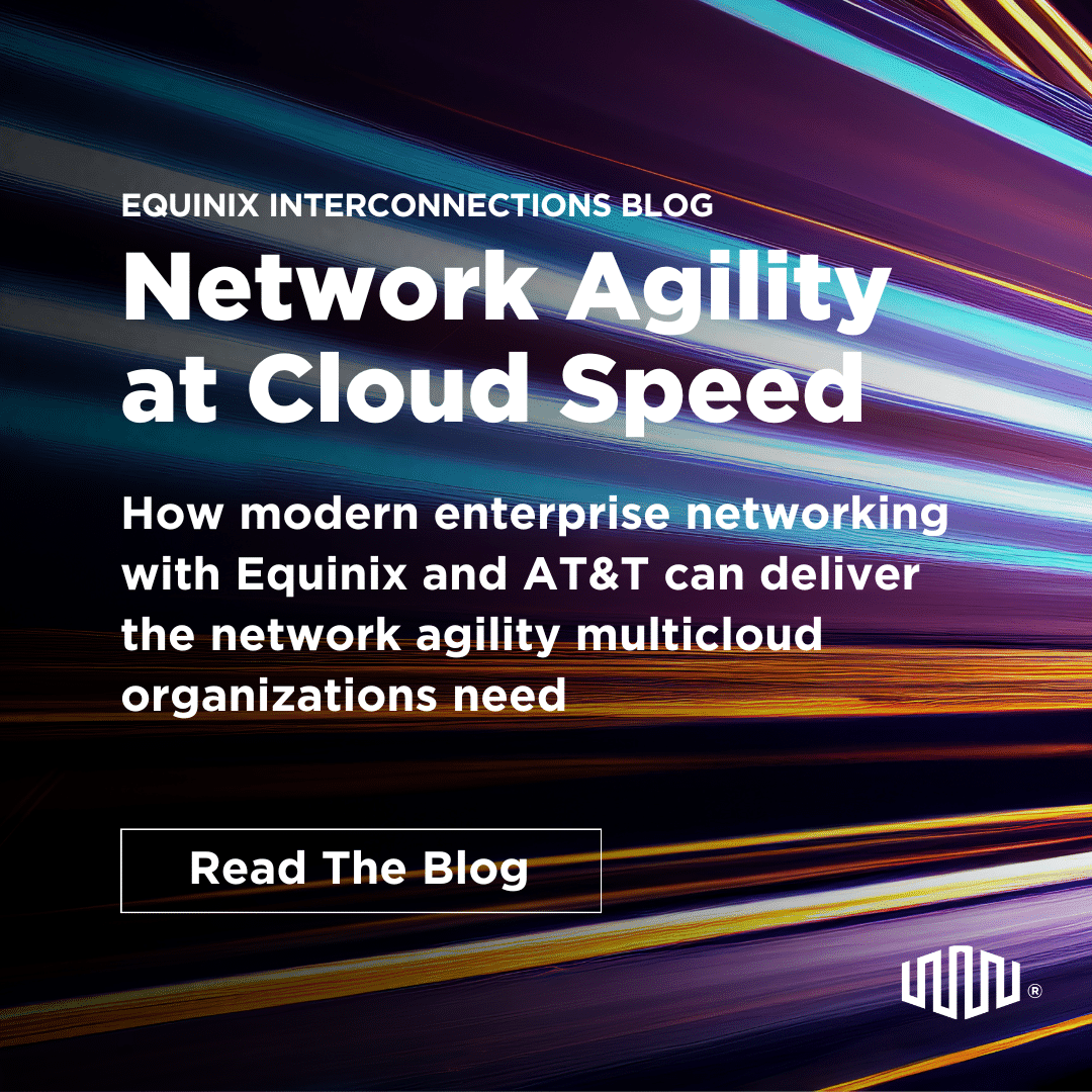 Network Agility at Cloud Speed - Interconnections - The Equinix Blog