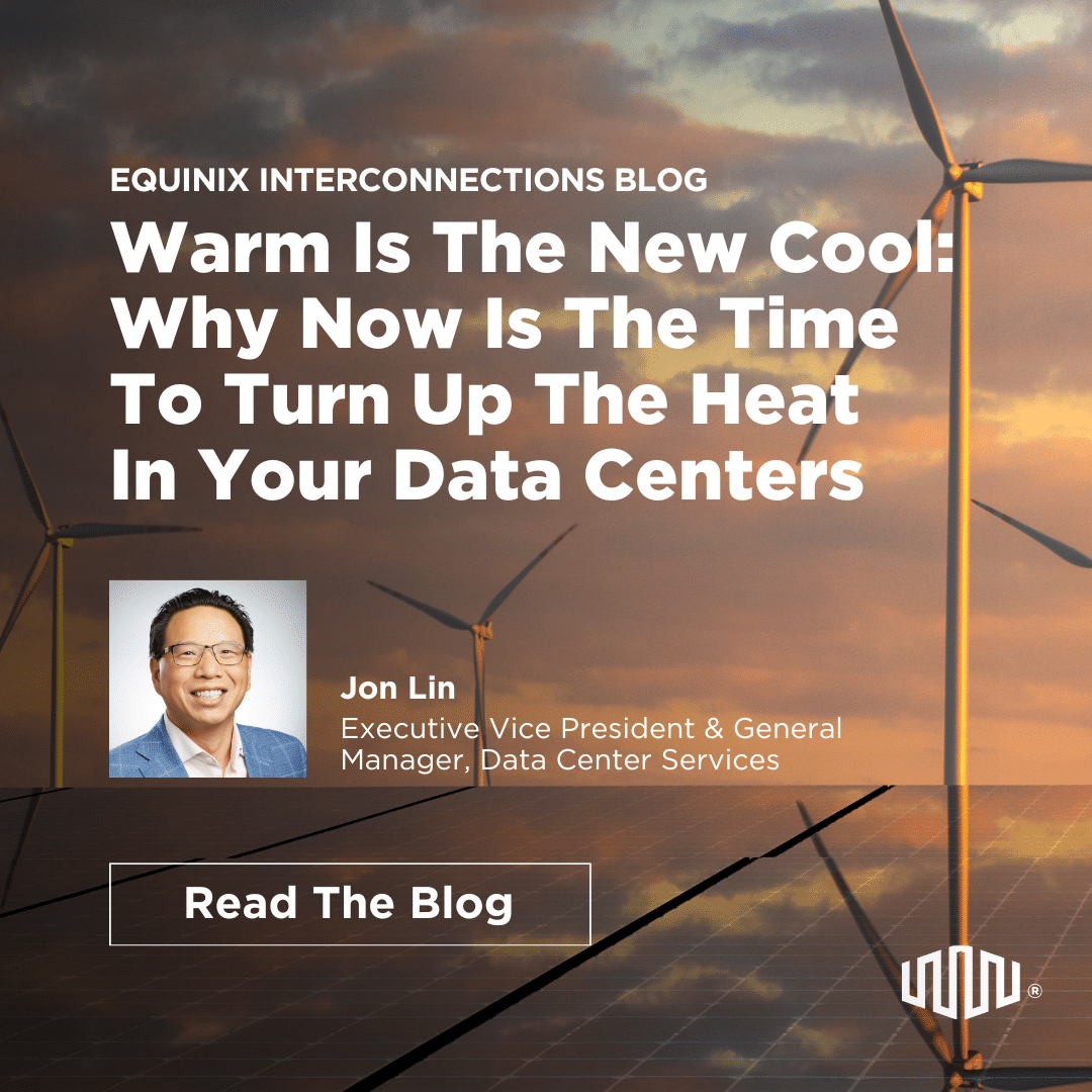 Warm Is The New Cool: Why Now Is The Time To Turn Up The Heat In Your Data Centers - Interconnections - The Equinix Blog