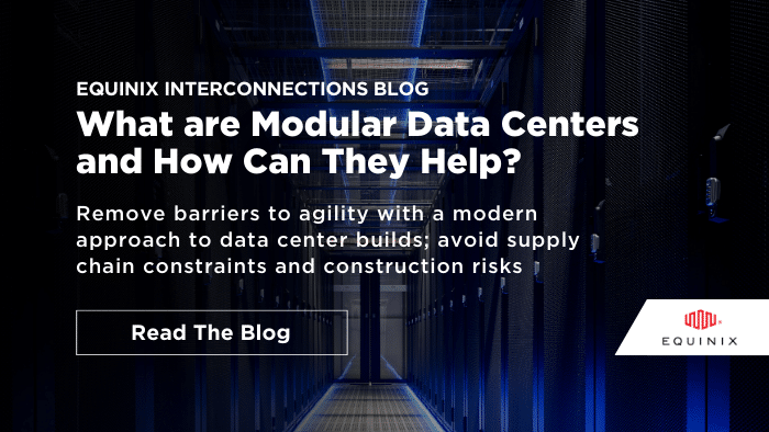 What are Modular Data Centers and How Can They Help? - Interconnections - The Equinix Blog