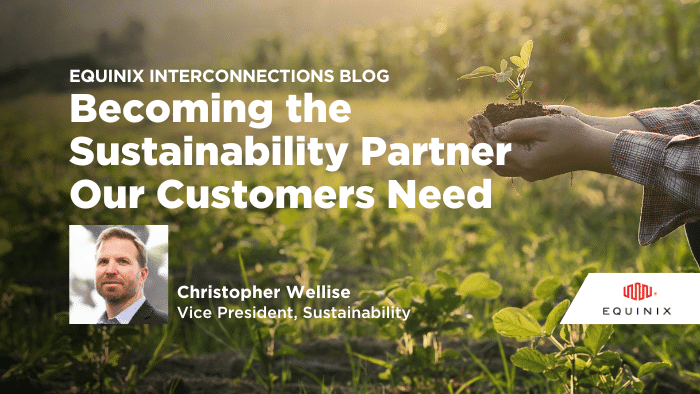 Becoming the Sustainability Partner Our Customers Need - Interconnections - The Equinix Blog