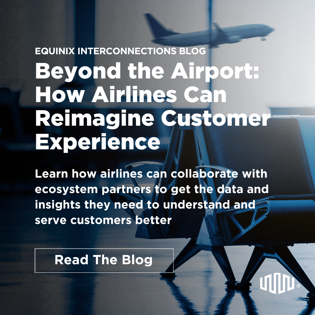 Beyond the Airport: How Airlines Can Reimagine Customer Experience - Interconnections - The Equinix Blog