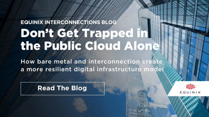 Don’t Get Trapped in the Public Cloud Alone - Interconnections - The Equinix Blog