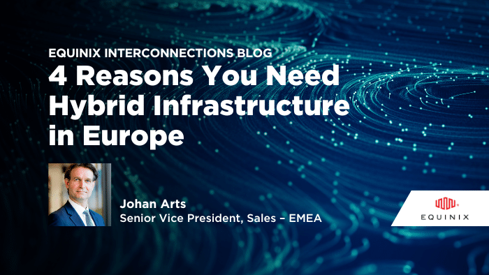 4 Reasons You Need Hybrid Infrastructure in Europe - Interconnections - The Equinix Blog