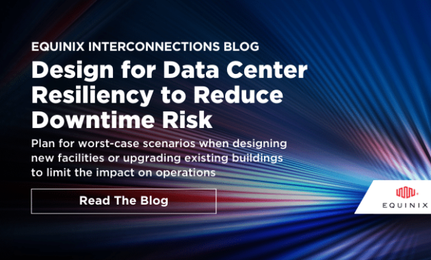 Design for Data Center Resiliency to Reduce Downtime Risk - Interconnections - The Equinix Blog