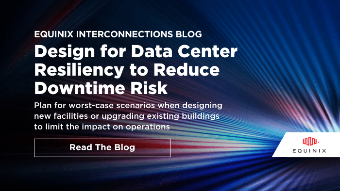 Design for Data Center Resiliency to Reduce Downtime Risk - Interconnections - The Equinix Blog