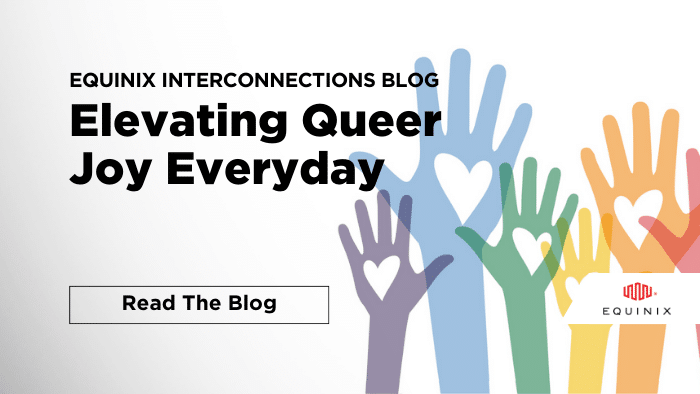 Elevating Queer Joy Everyday - Interconnections - The Equinix Blog