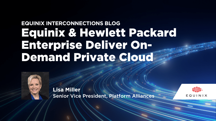 Equinix & Hewlett Packard Enterprise Deliver On-Demand Private Cloud - Interconnections - The Equinix Blog