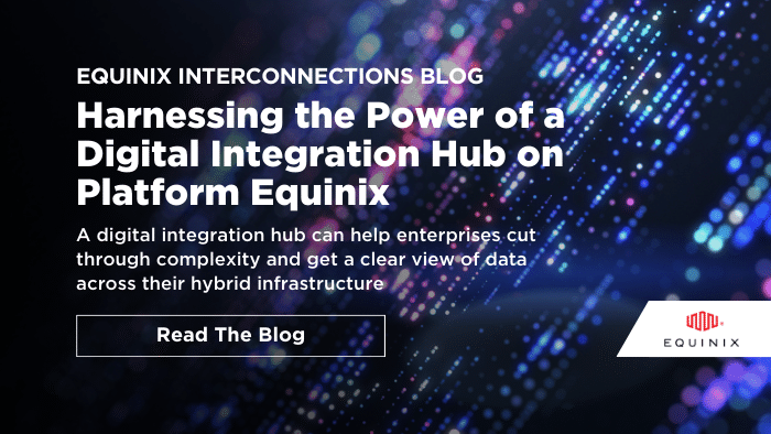 Harnessing the Power of a Digital Integration Hub on Platform Equinix - Interconnections - The Equinix Blog