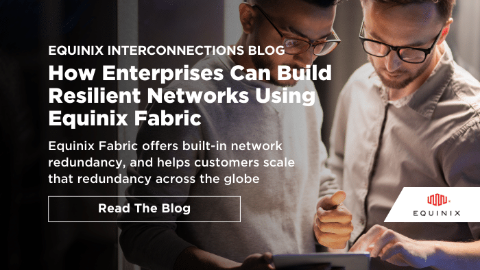 How Enterprises Can Build Resilient Networks Using Equinix Fabric - Interconnections - The Equinix Blog