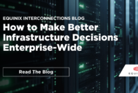 How to Make Better Infrastructure Decisions Enterprise-Wide - Interconnections - The Equinix Blog