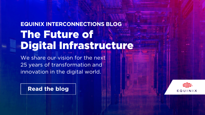 The Future of Digital Infrastructure - Interconnections - The Equinix Blog