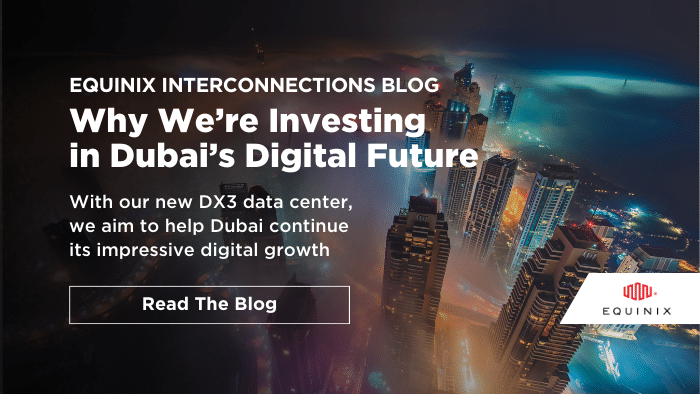 Why We’re Investing in Dubai’s Digital Future - Interconnections - The Equinix Blog